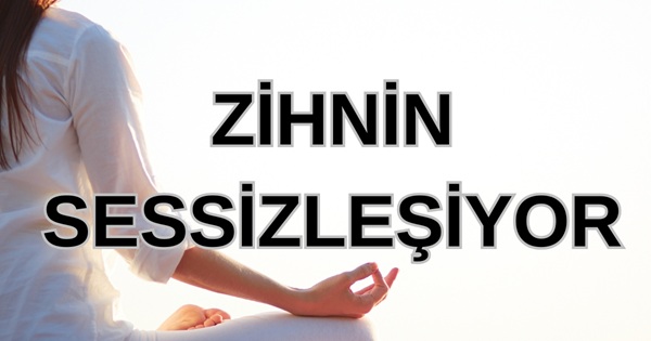 Zihnin Sessizleşiyor...
